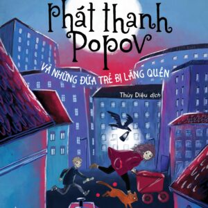 ĐÀI PHÁT THANH POPOV VÀ NHỮNG ĐỨA TRẺ BỊ LÃNG QUÊN - Anja Portin - Thuỳ Diệu dịch - NXB Kim Đồng