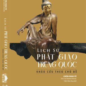 (In Thúc nổi, UV tên sách) LỊCH SỬ PHẬT GIÁO TRUNG QUỐC - Khảo Cứu Theo Chủ Đề – Chün-fang Yü - Trần Văn Duy dịch – Omega Plus