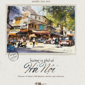 (Bìa cứng, in màu) HƯƠNG VỊ PHỐ CỔ HÀ NỘI - KÝ HỌA & TÙY BÚT - Nhiều Tác Giả - Nhã Nam