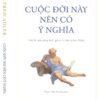 (Bìa mềm) CUỘC ĐỜI NÀY NÊN CÓ Ý NGHĨA - Triết lý cuộc sống dưới góc nhìn tâm lý học Adler - Alfred Adler - Phạm Viêm Phương dịch - Nhã Nam
