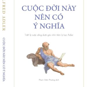 (Bìa mềm) CUỘC ĐỜI NÀY NÊN CÓ Ý NGHĨA - Triết lý cuộc sống dưới góc nhìn tâm lý học Adler - Alfred Adler - Phạm Viêm Phương dịch - Nhã Nam