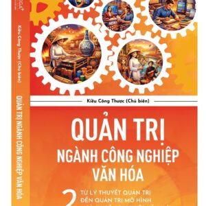 QUẢN TRỊ NGÀNH CÔNG NGHIỆP VĂN HÓA - Từ lý thuyết quản trị đến quản trị mô hình ngành công nghiệp văn hóa - Kiều Công Thược - NXB Tri Thức - Omega +